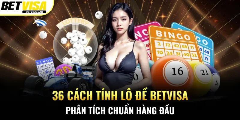 36 Cách Tính Lô Đề Betvisa - Phân Tích Chuẩn Hàng Đầu