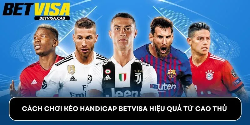 Cách Chơi Kèo Handicap Betvisa Hiệu Quả Từ Cao Thủ