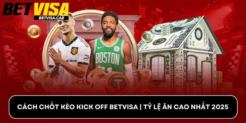 Cách Chốt Kèo Kick Off Betvisa | Tỷ Lệ Ăn Cao Nhất 2025