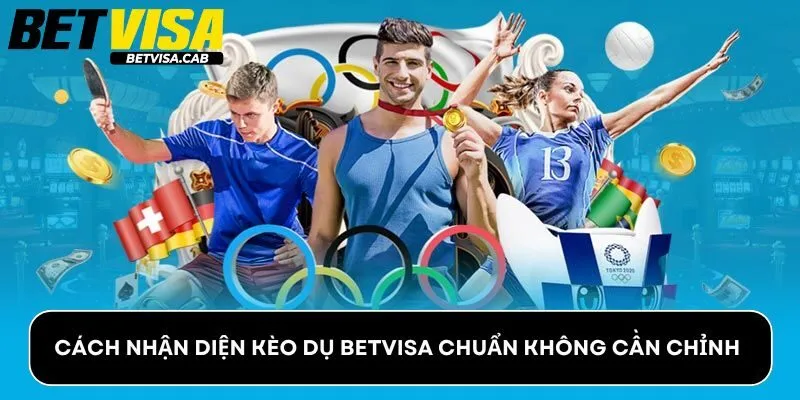 Cách Nhận Diện Kèo Dụ Betvisa Chuẩn Không Cần Chỉnh