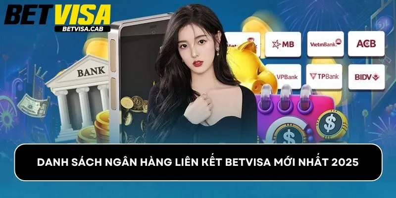 Danh Sách Ngân Hàng Liên Kết Betvisa Mới Nhất 2025