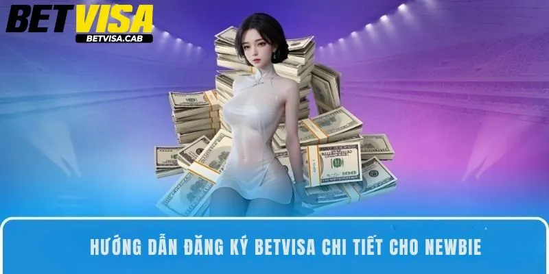 Hướng dẫn đăng ký Betvisa chi tiết cho tân thủ