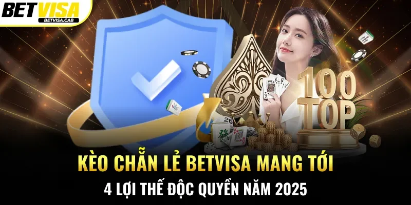 Kèo Chẵn Lẻ Betvisa Mang Tới 4 Lợi Thế Độc Quyền Năm 2025