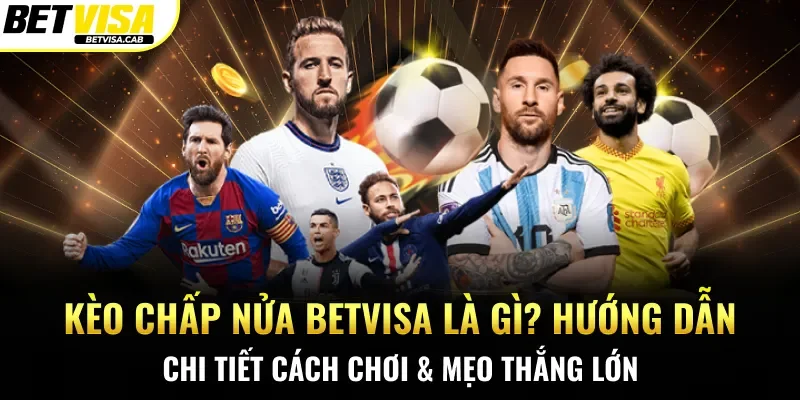 Hướng Dẫn Cách Chơi Kèo Chấp Nửa Betvisa Cho Người Mới