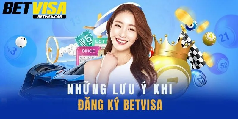 Một số lưu ý cần nắm rõ khi đăng ký tài khoản Betvisa