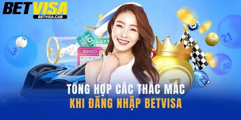 Tổng hợp các thắc mắc khi đăng nhập Betvisa